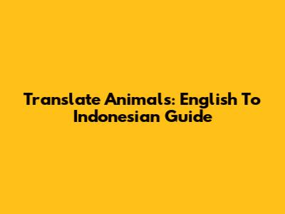 Translate Animals: English To Indonesian Guide