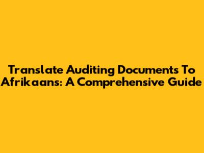 Translate Auditing Documents To Afrikaans: A Comprehensive Guide