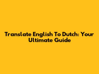 Translate English To Dutch: Your Ultimate Guide