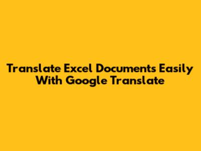 Translate Excel Documents Easily With Google Translate