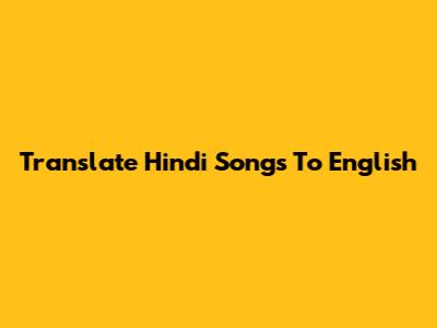 Translate Hindi Songs To English