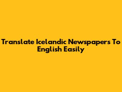 Translate Icelandic Newspapers To English Easily