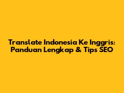 Translate Indonesia Ke Inggris: Panduan Lengkap & Tips SEO