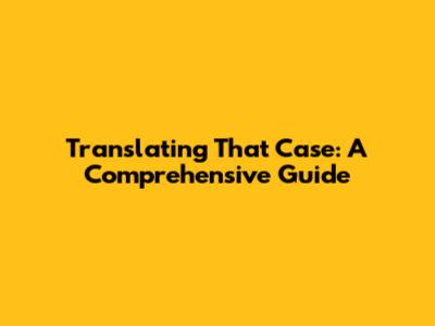 Translating "That Case": A Comprehensive Guide