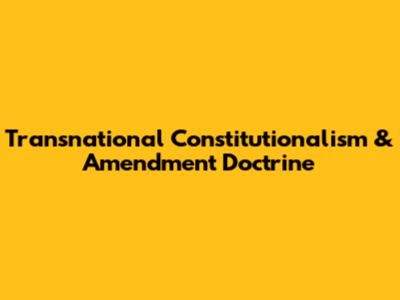 Transnational Constitutionalism & Amendment Doctrine