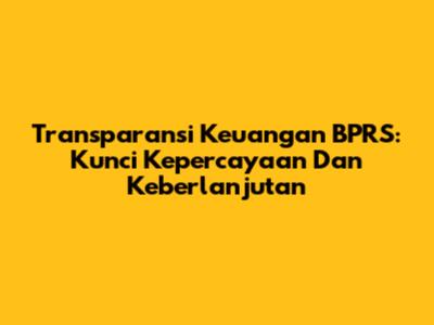 Transparansi Keuangan BPRS: Kunci Kepercayaan Dan Keberlanjutan