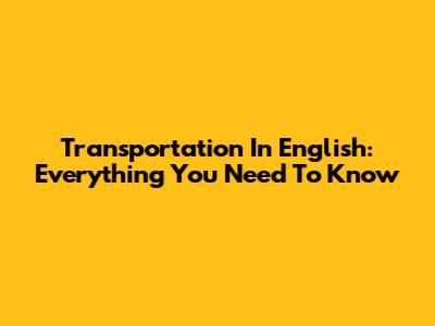 Transportation In English: Everything You Need To Know