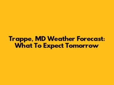 Trappe, MD Weather Forecast: What To Expect Tomorrow