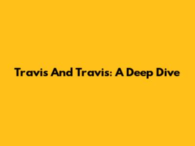 Travis And Travis: A Deep Dive