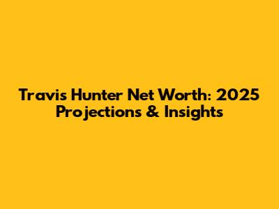 Travis Hunter Net Worth: 2025 Projections & Insights