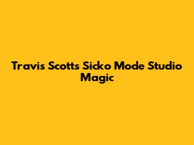 Travis Scott's 'Sicko Mode' Studio Magic