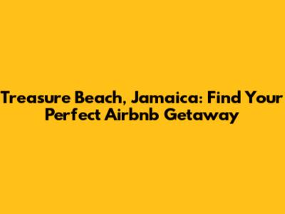 Treasure Beach, Jamaica: Find Your Perfect Airbnb Getaway