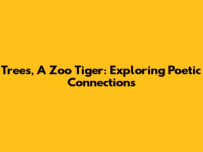 Trees, A Zoo Tiger: Exploring Poetic Connections