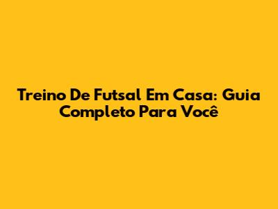Treino De Futsal Em Casa: Guia Completo Para Você