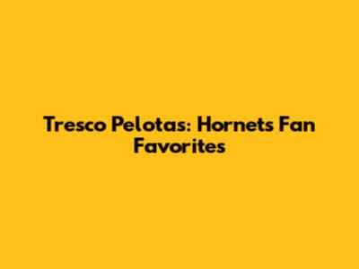 Tresco Pelotas: Hornets' Fan Favorites
