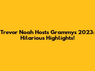 Trevor Noah Hosts Grammys 2023: Hilarious Highlights!