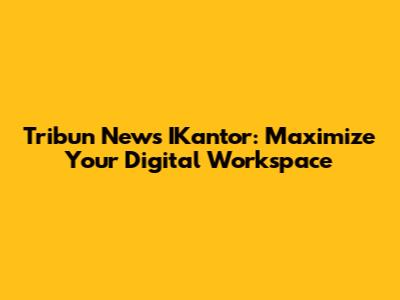 Tribun News IKantor: Maximize Your Digital Workspace