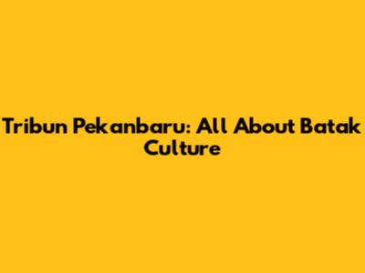 Tribun Pekanbaru: All About Batak Culture