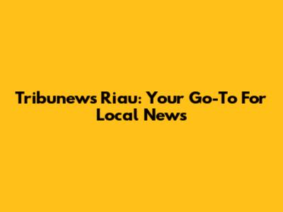 Tribunews Riau: Your Go-To For Local News