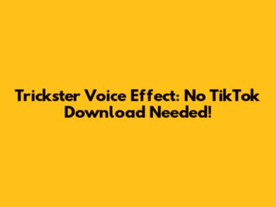 Trickster Voice Effect: No TikTok Download Needed!