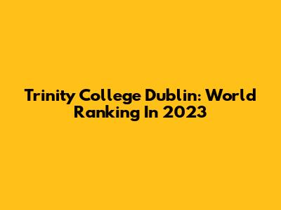 Trinity College Dublin: World Ranking In 2023