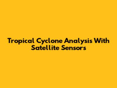 Tropical Cyclone Analysis With Satellite Sensors