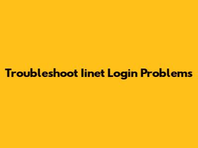 Troubleshoot Iinet Login Problems