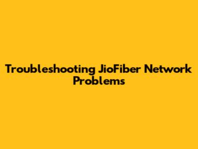 Troubleshooting JioFiber Network Problems