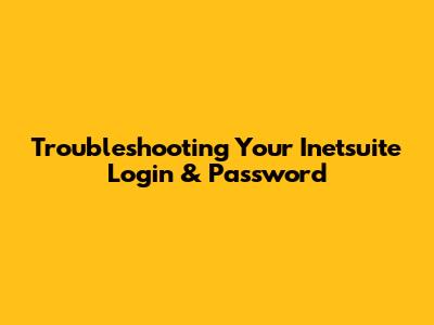 Troubleshooting Your Inetsuite Login & Password