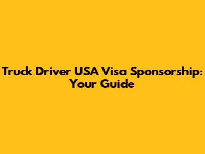 Truck Driver USA Visa Sponsorship: Your Guide