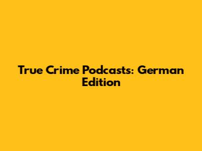 True Crime Podcasts: German Edition