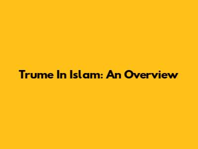 Trume In Islam: An Overview