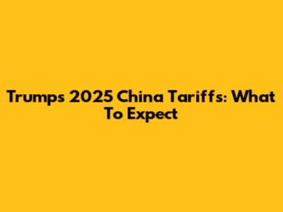 Trump's 2025 China Tariffs: What To Expect
