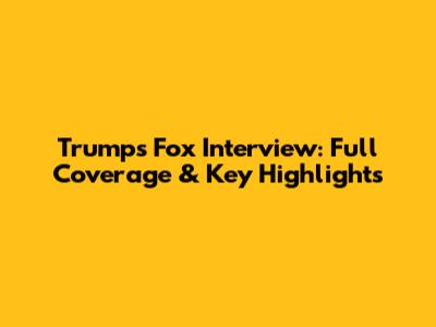 Trump's Fox Interview: Full Coverage & Key Highlights