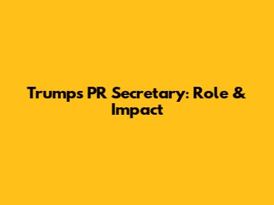 Trump's PR Secretary: Role & Impact