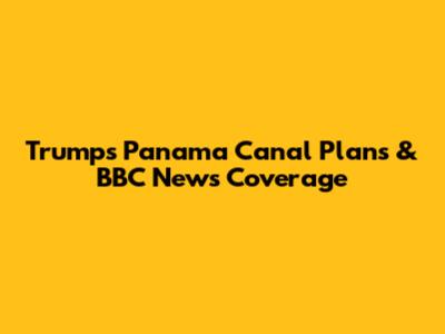 Trump's Panama Canal Plans & BBC News Coverage