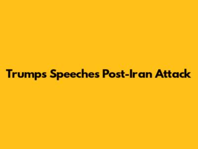 Trump's Speeches Post-Iran Attack