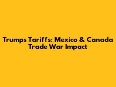 Trump's Tariffs: Mexico & Canada Trade War Impact