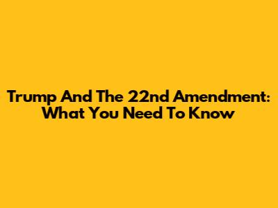 Trump And The 22nd Amendment: What You Need To Know