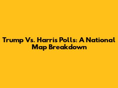 Trump Vs. Harris Polls: A National Map Breakdown