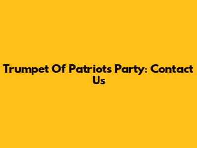 Trumpet Of Patriots Party: Contact Us