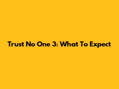 Trust No One 3: What To Expect