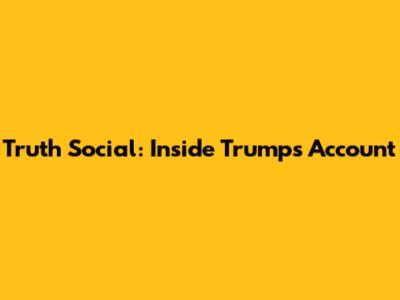 Truth Social: Inside Trump's Account