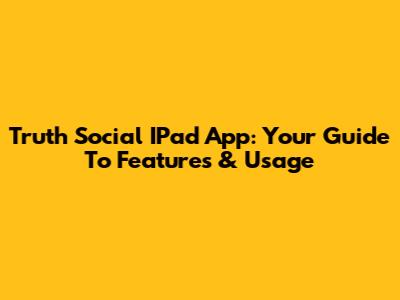 Truth Social IPad App: Your Guide To Features & Usage