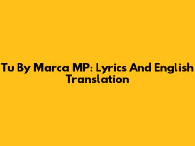 Tu By Marca MP: Lyrics And English Translation
