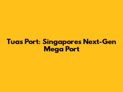 Tuas Port: Singapore's Next-Gen Mega Port