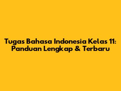 Tugas Bahasa Indonesia Kelas 11: Panduan Lengkap & Terbaru