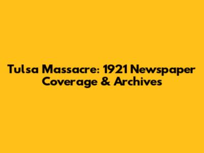 Tulsa Massacre: 1921 Newspaper Coverage & Archives