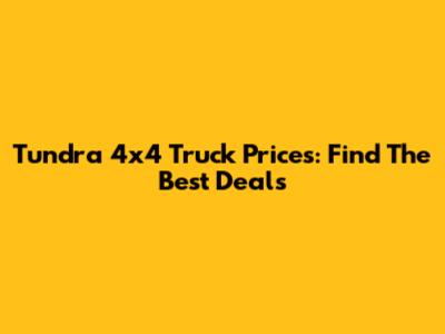 Tundra 4x4 Truck Prices: Find The Best Deals