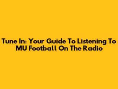 Tune In: Your Guide To Listening To MU Football On The Radio